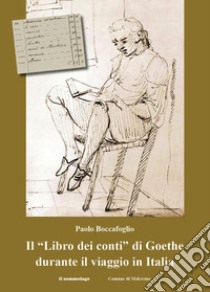 Il «Libro dei conti» di Goethe durante il viaggio in Italia libro di Boccafoglio Paolo