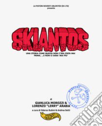 Skiantos. Una storia come questa non c'era mai stata prima, ...e non ci sarà mai più. libro di Morozzi Gianluca; Arabia Lorenzo; Rubini O. (cur.); Setti A. (cur.)