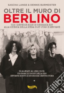 Oltre il muro di Berlino. Con i Depeche Mode nella Germania Est alla ricerca della scena post-punk e new wave. Con CD-Audio libro di Lange Sasha; Burmeister Dennis