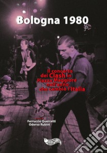 Bologna 1980. Il concerto dei Clash in Piazza Maggiore nell'anno che cambiò l'Italia libro di Quercetti F. (cur.); Rubini O. (cur.)
