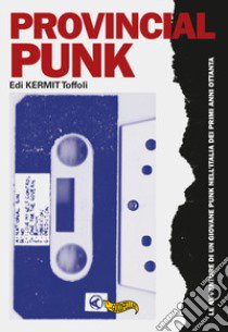 Provincial punk. Le avventure di un giovane punk nell'Italia dei primi anni ottanta libro di Toffoli Edi kermit