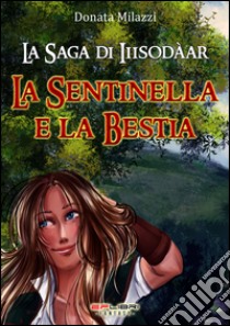 La sentinella e la bestia. La saga di Iiisodàar. Vol. 2 libro di Milazzi Donata