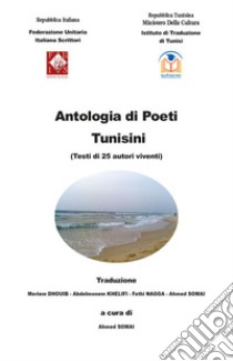 Antologia di poeti tunisini (Testi di 25 autori viventi). Ediz. italiana e araba libro di Somai A. (cur.)