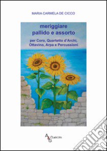 Meriggiare pallido e assorto. Per coro; quartetto d'archi; ottavino; arpa e percussioni libro di De Cicco Maria Carmela