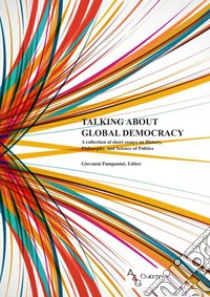 Talking about global democracy. A collection of short essays on History, Philosophy, and Science of Politics libro di Pampanini G. (cur.)