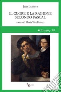 Il cuore e la ragione secondo Pascal libro di Laporte Jean; Romeo M. V. (cur.)