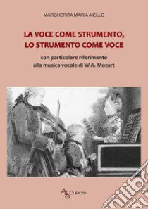 La voce come strumento, lo strumento come voce. Con particolare riferimento alla musica vocale di W.A. Mozart libro di Aiello Margherita Maria