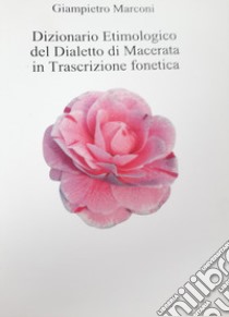 Dizionario etimologico del dialetto di Macerata in trascrizione fonetica libro di Marconi Giampietro