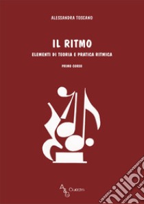 Il ritmo. Elementi di teoria e pratica ritmica. Primo corso libro di Toscano Alessandra