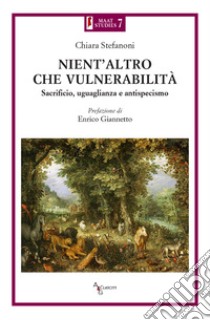 Nient'altro che vulnerabilità. Sacrificio, uguaglianza e antispecismo libro di Stefanoni Chiara