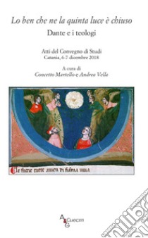 Lo ben che ne la quinta luce è chiuso, Dante e i teologi. Atti del Convegno di studi (Catania, 6-7 dicembre 2018) libro di Vella A. (cur.); Martello C. (cur.)