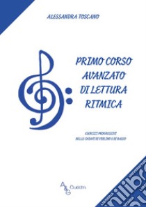 Primo corso avanzato di lettura ritmica. Esercizi progressivi nelle chiavi di violino e di basso libro di Toscano Alessandra