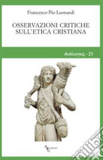 Osservazioni critiche sull'etica cristiana libro di Leonardi Francesco Pio