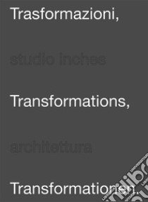 Trasformazioni-Trasformations-Trasformationen. Studio inches architettura. Ediz. multilingue libro