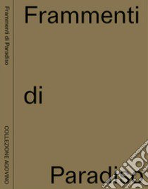 Frammenti di paradiso. Collezione Agovino. Ediz. inglese e italiana libro