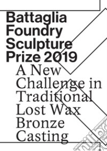 Battaglia foundry sculpture prize 2019. A new challenge in traditional lost wax bronze casting libro