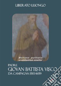 Padre Giovan Battista Visco da Campagna (1583-1659). Marianae puritatis amantissimus assertor libro di Luongo Liberato