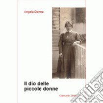 Il dio delle piccole donne libro di Donna Angela