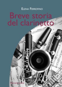 Breve storia del clarinetto libro di Ferrofino Elena