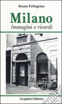 Milano. Immagini e ricordi. Ediz. illustrata libro di Pellegrino Bruno