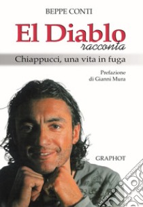 El Diablo racconta. Chiappucci, una vita in fuga libro di Conti Beppe