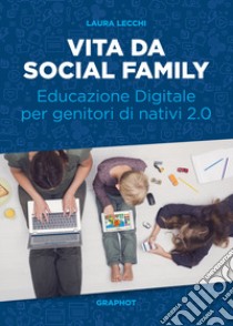 Vita da social family. Educazione digitale per genitori di nativi 2.0 libro di Lecchi Laura