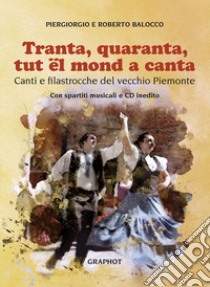 Tranta quaranta tut el mond a canta. Canti e filastrocche del vecchio Piemonte. Con CD-Audio libro di Balocco Piergiorgio; Balocco Roberto