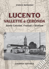 Lucento, Vallette e Ceronda. Santa Caterina, Frassati e Stadium libro di Bonasso Enrico