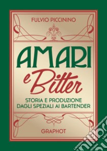 Amari e bitter. Storia e produzione dagli speziali ai bartender libro di Piccinino Fulvio