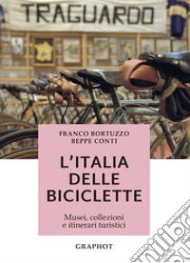 L'Italia delle biciclette. Musei, collezioni e itinerari turistici libro di Conti Beppe; Bortuzzo Franco