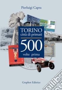 Torino città di primati. 500 volte prima in Italia libro di Capra Pierluigi