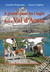 A piccoli passi tra i laghi della Val d'Aosta libro di Porporato Annalisa; Voglino Franco