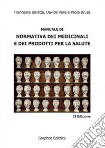 Manuale di normativa dei medicinali e dei prodotti per la salute libro di Baratta Francesca; Brusa Paola; Valle Davide