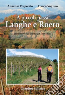 A piccoli passi. Langhe e Roero. Itinerari per tutta la famiglia libro di Porporato Annalisa; Voglino Franco