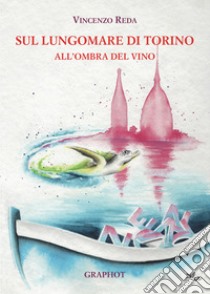 Sul lungomare di Torino. All'ombra del vino libro di Reda Vincenzo