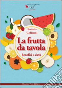 La frutta da tavola. Benefici e virtù libro di Colianni Rosario