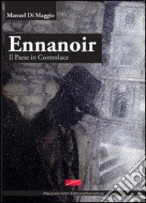 Ennanoir. Un paese in controluce libro di Di Maggio Manuel