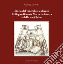 Storia del venerabile e devoto Collegio di Santa Maria la Nuova e delle sue Chiese libro di Alessandra Pier Luigi; Vetri M. (cur.); Farina C. (cur.); Cantaro C. (cur.)