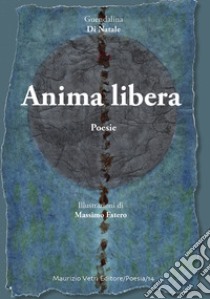 Anima libera libro di Di Natale Guendalina; Cantaro C. (cur.)