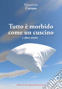 Tutto è morbido come un cuscino e altre storie libro di Caruso Maurizio