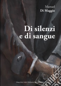 Di silenzi e di sangue libro di Di Maggio Manuel