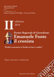 Premio regionale di giornalismo Emanuele Fonte il cronista. «Realtà economica in Sicilia tra luci e ombre» II edizione 2018 libro di Fonte R. (cur.)