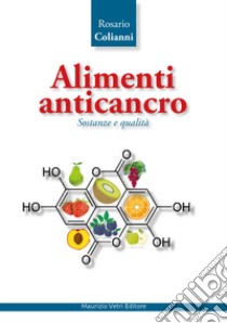 Alimenti anticancro. Sostanze e qualità libro di Colianni Rosario