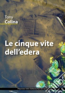 Le cinque vite dell'edera libro di Colina Tony