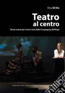 Teatro al centro. Storie e testi per i trent'anni della compagnia dell'arpa libro di Di Dio Elisa