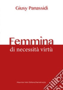 Femmina. Di necessità virtù libro di Panassidi Giusy