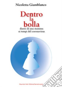 Dentro la bolla. Diario di una mamma ai tempi del coronavirus libro di Giamblanco Nicoletta