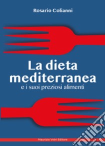 La dieta mediterranea e i suoi preziosi alimenti libro di Colianni Rosario