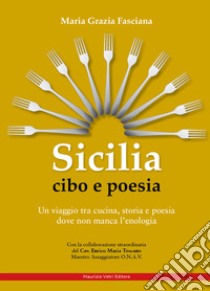 Sicilia cibo e poesia. Un viaggio tra cucina, storia e poesia dove non manca l'enologia libro di Fasciana Maria Grazia
