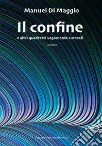 Il confine e altri quadretti vagamente surreali libro di Di Maggio Manuel